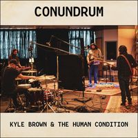 Kyle Brown & The Human Condition - Conundrum