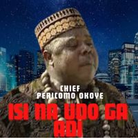 Chief Pericomo Okoye - Isi Na Udo Ga Adi
