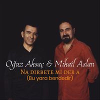 Mikail Aslan & Oğuz Aksaç - Na Dirbete Mi Der A (Bu Yara Bendedir)