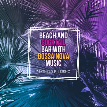 Matheus Ribeirho - Beach and Cocktail Bar with Bossa Nova Music