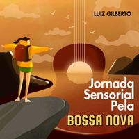 Luiz Gilberto - Jornada Sensorial pela Bossa Nova