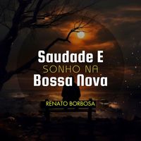 Renato Borbosa - Saudade e Sonho na Bossa Nova