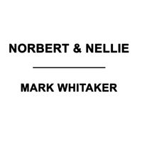 Mark Whitaker - Norbert & Nellie