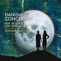 Doppler Duo, Monica Schmidt Andersen & Tina Christiansen - Danish Concertos for Recorder and Organ