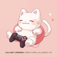 Lullaby Legends - Video Game Lullabies, Vol. 13