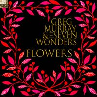 Greg Murray & The Seven Wonders & James Gregory Murray - Flowers