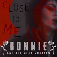 Bonnie & the Mere Mortals - Close to Me