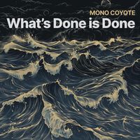 Mono Coyote - What's Done Is Done