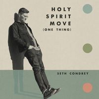 Seth Condrey - Holy Spirit Move (One Thing)