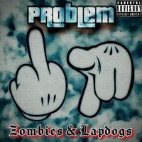 Problem - Zombies & Lapdogs (Explicit)