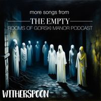 Witherspoon - More Songs From The Empty Rooms of Gorski Manor Podcast