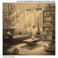 Cafe Combo - Gentle Cafe BGM for the Start of a New Life