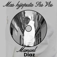 Manuel Diaz - Mas Hijueputa Sos Vos (Explicit)