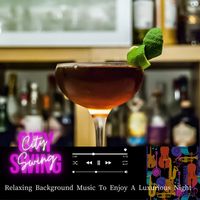 City Swing - Relaxing Background Music To Enjoy A Luxurious Night