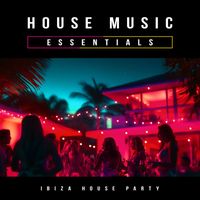 Ibiza House Party - House Music Essentials