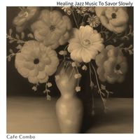Cafe Combo - Healing Jazz Music To Savor Slowly
