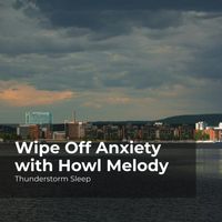 Thunderstorm Sleep, Thunderstorm, Thunder Storms & Rain Sounds - Wipe Off Anxiety with Howl Melody