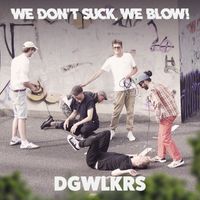 We don't suck, we blow! - DGWLKRS