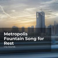 City Sounds, City Sounds Ambience, City Sounds for Sleeping - Metropolis Fountain Song for Rest