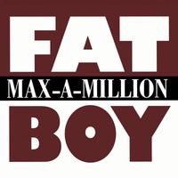 Max-A-Million - Fat Boy