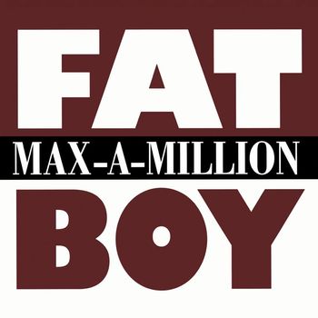 Max-A-Million - Fat Boy