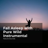 Nature Sounds, Sleep Sounds of Nature, Nature Sounds Nature Music - Fall Asleep with Pure Wild Instrumental