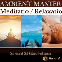 Ambient Master - Meditatio Relaxatio One Hour Of Chill And Soothing Sounds