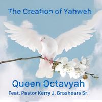 Queen Octavyah - The Creation of Yahweh (feat. Pastor Kerry J. Brashears Sr.)