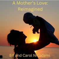 Ed and Carol Nicodemi - A Mother's Love: Reimagined