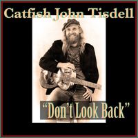Catfish John Tisdell - Don't Look Back