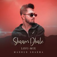 Madhur Sharma - Shaam Dhale (Lofi Mix)