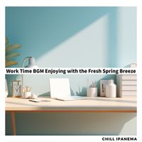 Chill Ipanema - Work Time BGM Enjoying with the Fresh Spring Breeze