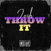 Josh - Throw It (Explicit)