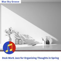 Blue Sky Groove - Desk Work Jazz for Organizing Thoughts in Spring