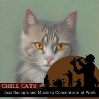 Chill Cats - Jazz Background Music to Concentrate at Work