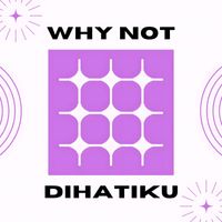 Why Not - Dihatiku