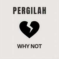 WHY NOT - Pergilah