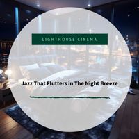 Lighthouse Cinema - Jazz That Flutters in The Night Breeze