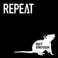 Repeat - Not Enough