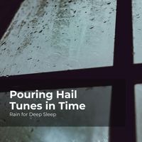 Rain for Deep Sleep, Ambient Rain, Gentle Rain Makers - Pouring Hail Tunes in Time