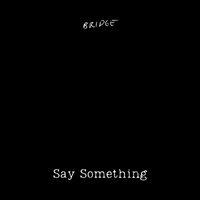 Bridge - Say Something (Explicit)