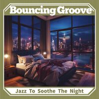 Bouncing Groove - Jazz To Soothe The Night