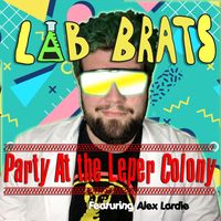 Lab Brats - Party At the Leper Colony (feat. Alex Lardie)