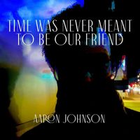 Aaron Johnson - Time Was Never Meant to Be Our Friend