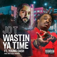 Jo T - Wastin Ya Time (feat. Young Cash) (Explicit)
