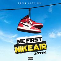 10Tik - Me First Nike Air (Explicit)