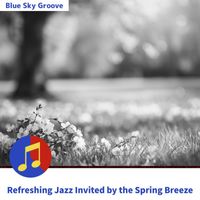 Blue Sky Groove - Refreshing Jazz Invited by the Spring Breeze