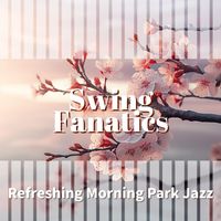 Swing Fanatics - Refreshing Morning Park Jazz