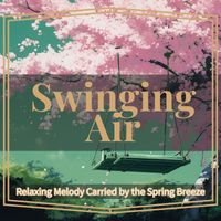 Swinging Air - Relaxing Melody Carried by the Spring Breeze