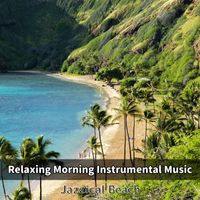 Jazzical Beach - Relaxing Morning Instrumental Music